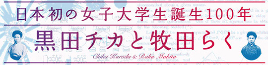 2013年企画展示「日本初の女子大学生誕生100年　黒田チカと牧田らく」