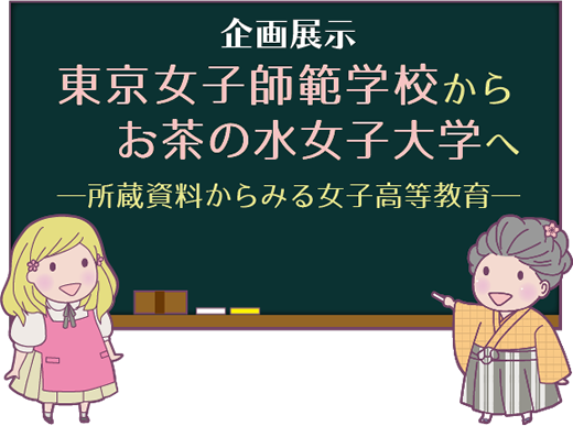 東京女子師範学校からお茶の水女子大学へ―所蔵資料からみる女子高等教育―